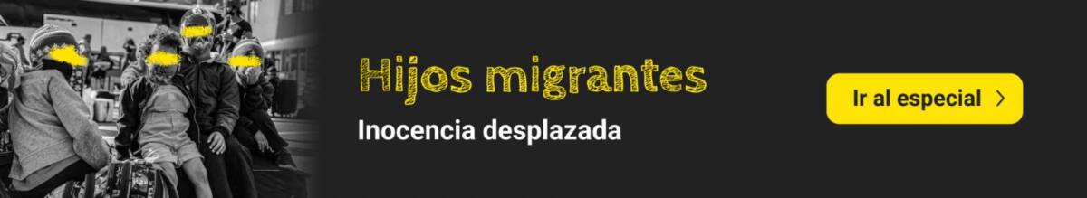 ESPECIAL | Hijos migrantes: inocencia desplazada